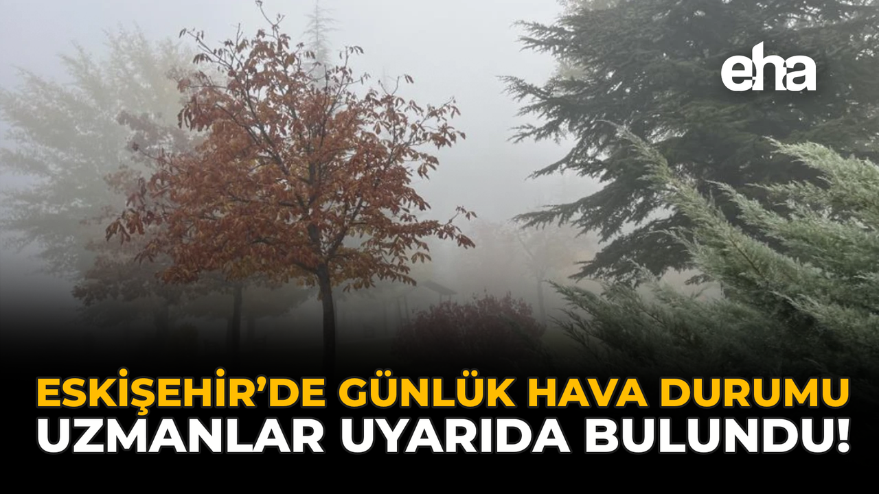 Eskişehir'de Günlük Hava Durumu: Uzmanlar Uyarıda Bulundu!