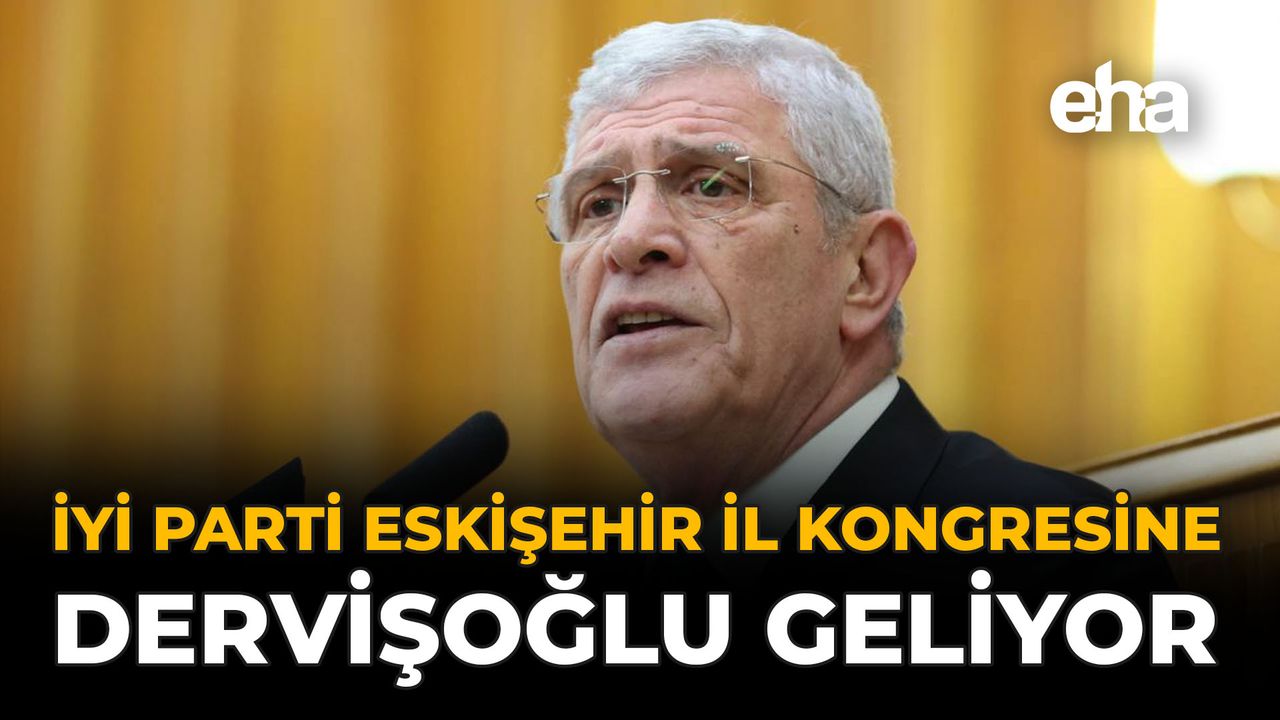 İYİ Parti Eskişehir İl Kongresine Dervişoğlu Geliyor