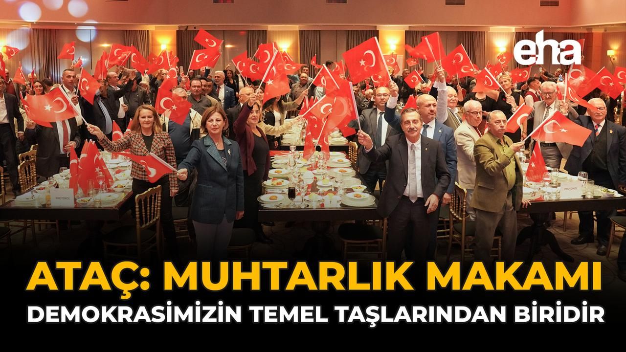 Ataç: Muhtarlık Makamı, Demokrasimizin Temel Taşlarından Biridir