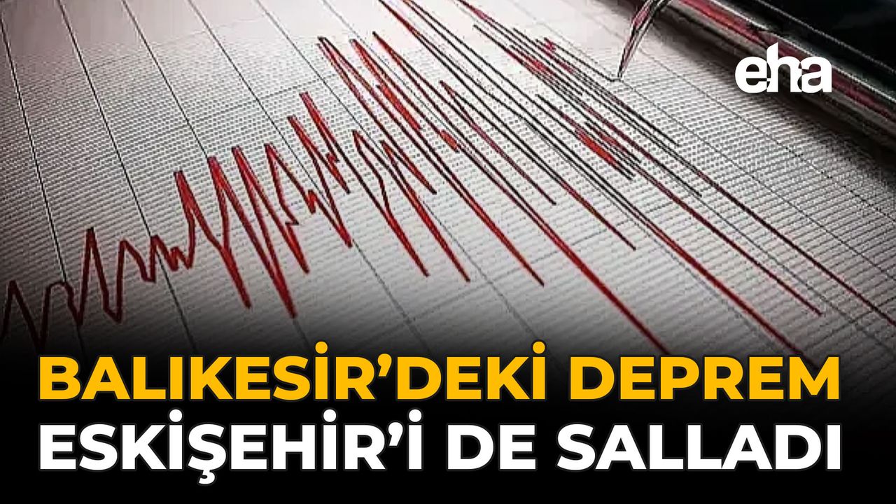 Balıkesir’deki Deprem, Eskişehir’i de Salladı
