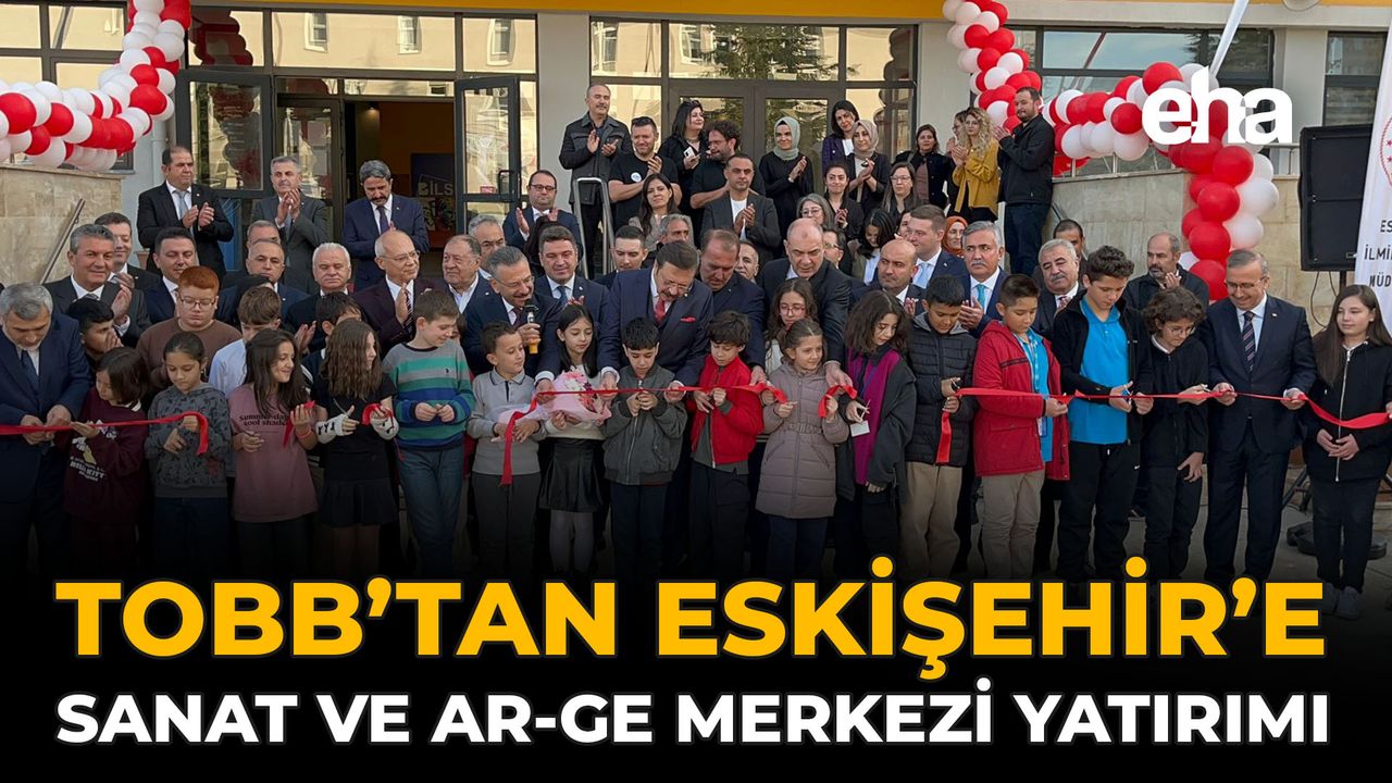 TOBB'tan Eskişehir'e Sanat Ve Ar-Ge Merkezi Yatırımı