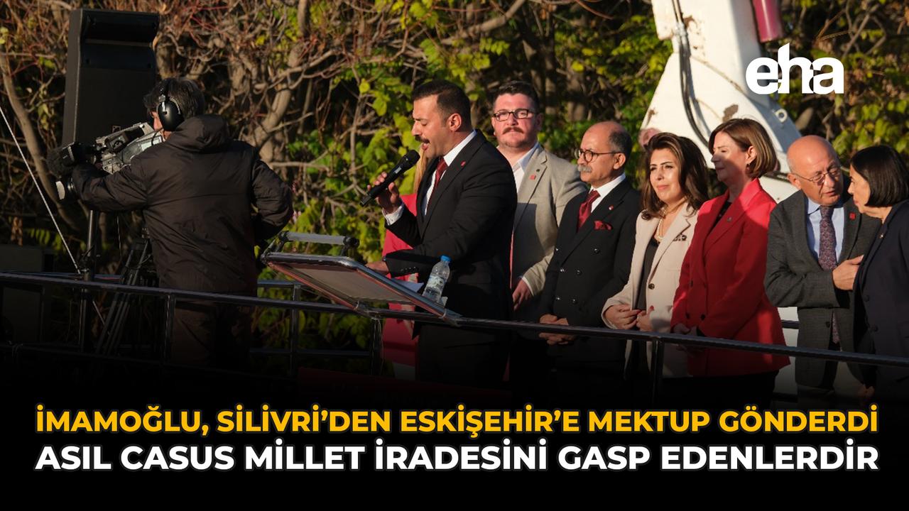 İmamoğlu, Silivri’den Eskişehir’e Mektup Gönderdi: Asıl Casus Millet İradesini Gasp Edenlerdir