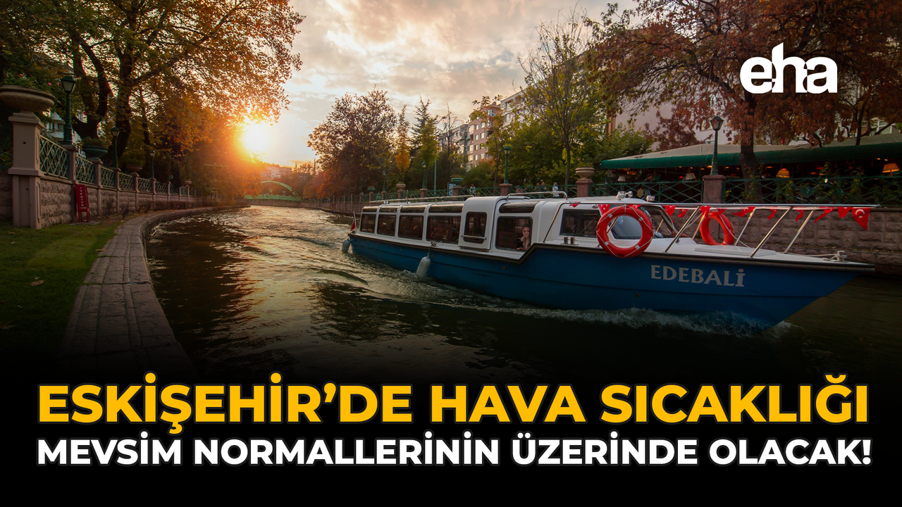 Eskişehir'de Hava Sıcaklığı Mevsim Normallerinin Üzerinde Olacak!