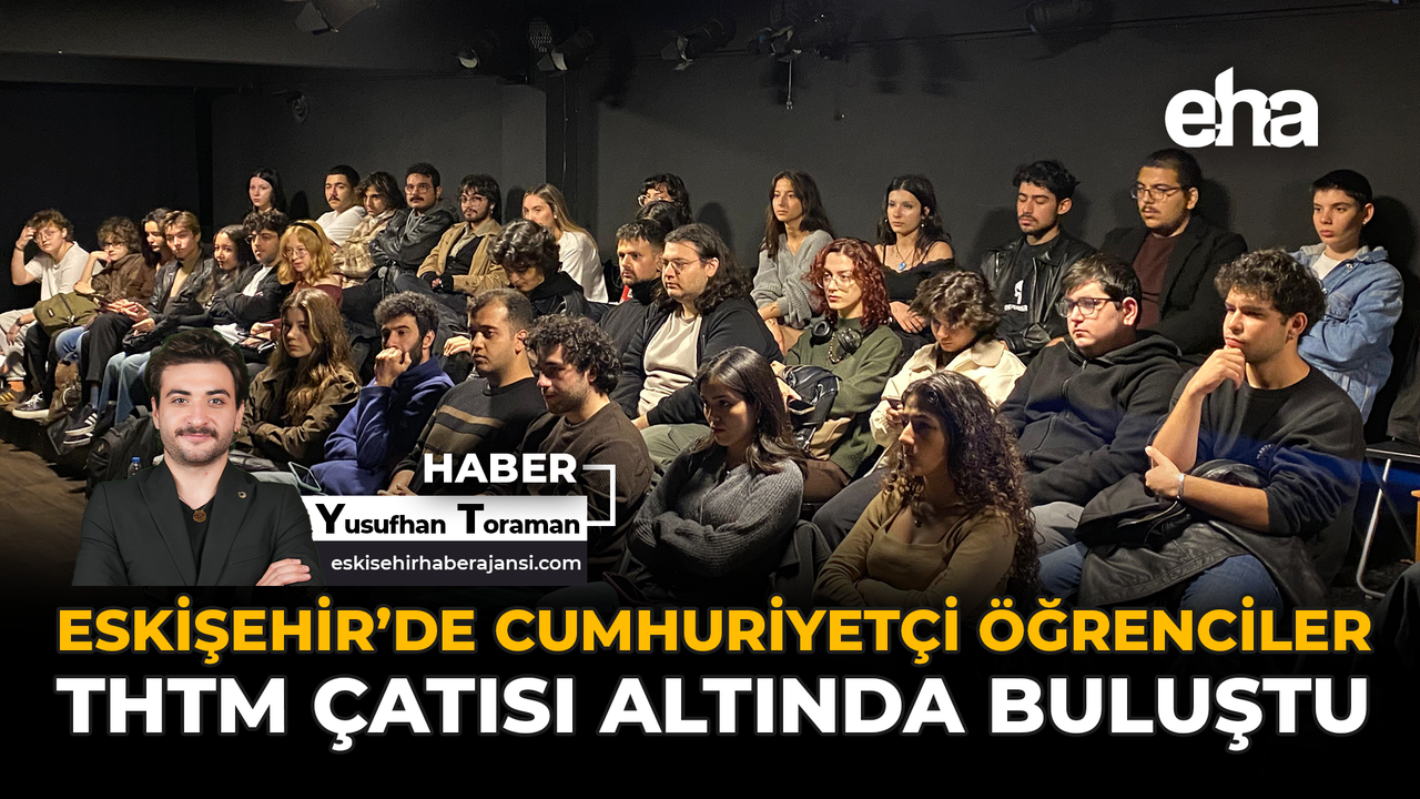 Eskişehir’de Cumhuriyetçi Öğrenciler THTM Çatısı Altında Buluştu