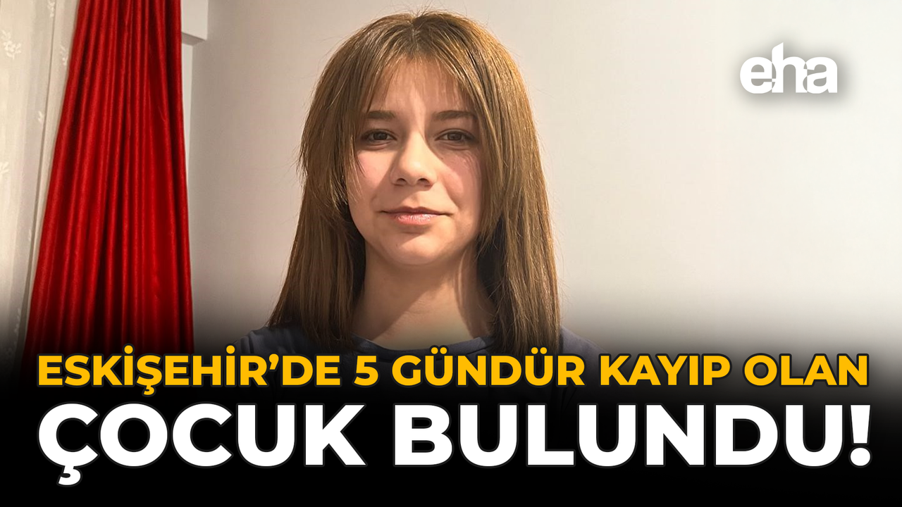 Eskişehir'de 5 Gündür Kayıp Olan Çocuk Bulundu!