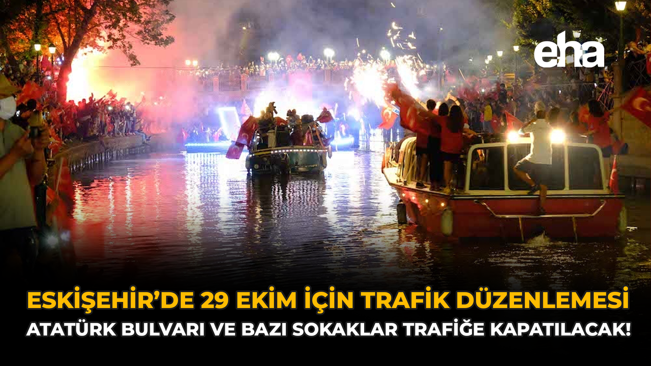 Eskişehir’de 29 Ekim Kutlamaları İçin Trafik Düzenlemesi: Atatürk Bulvarı ve Bazı Sokaklar Trafiğe Kapatılacak!