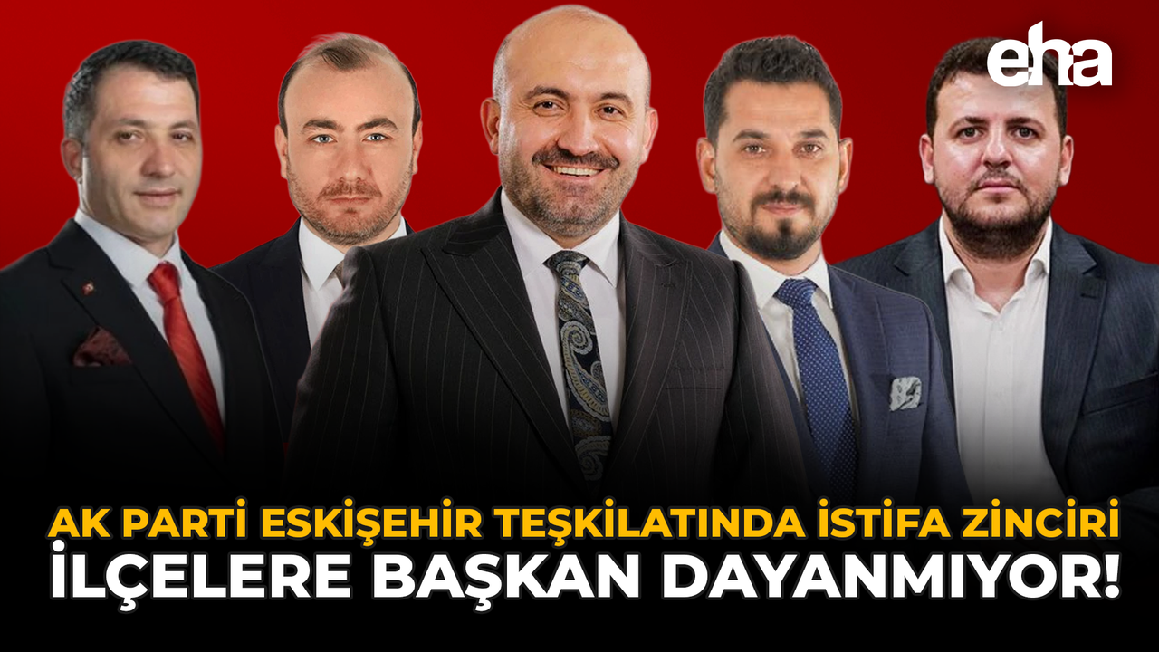 AK Parti Eskişehir Teşkilatında İstifa Zinciri: İlçelere Başkan Dayanmıyor!