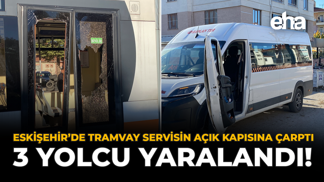 Eskişehir’de Tramvay Servisin Açık Kapısına Çarptı: 3 Yolcu Yaralandı!