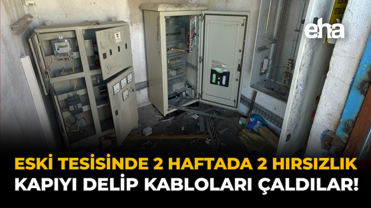 ESKİ Tesisinde 2 Haftada 2  Hırsızlık: Kapıyı Delip Bakır Kabloları Çaldılar!