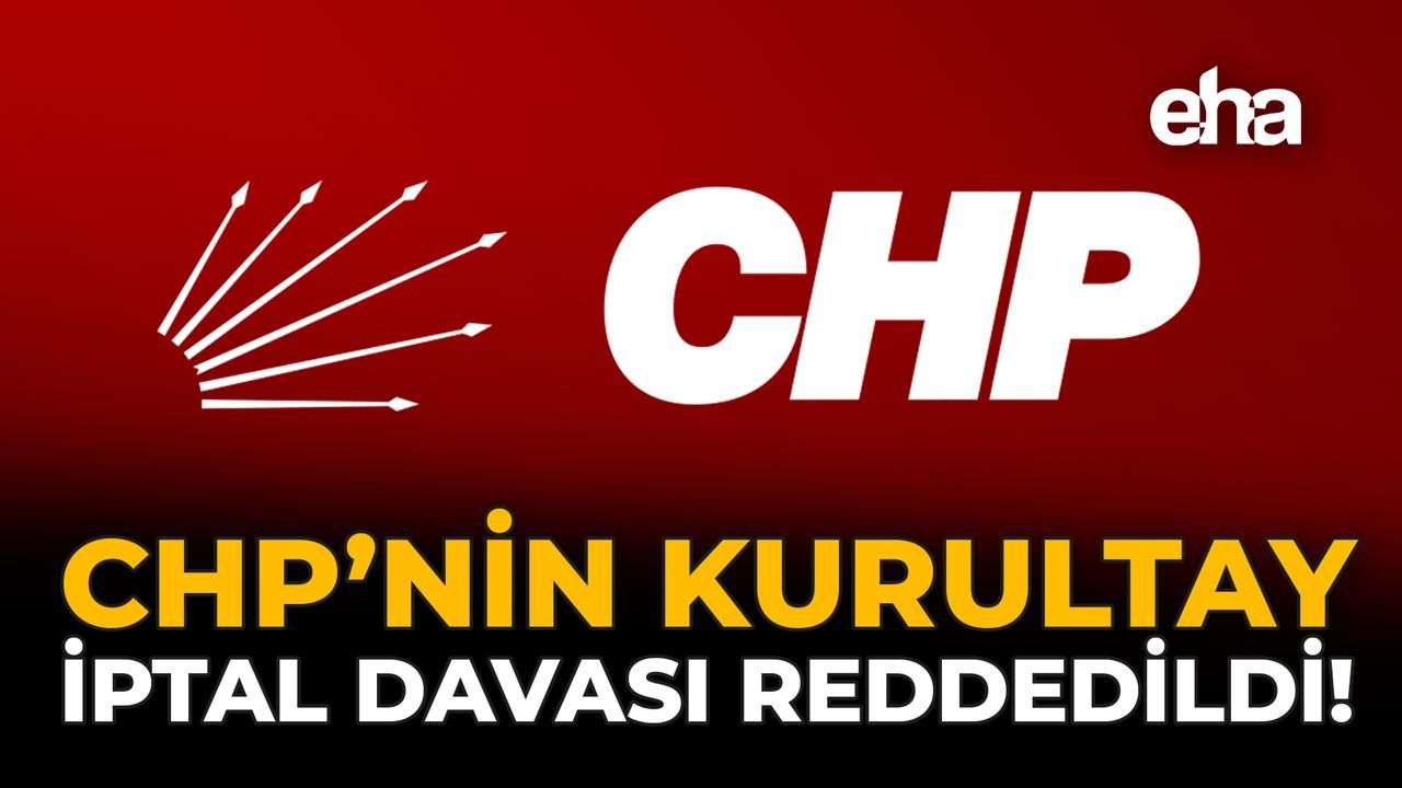 CHP’nin Kurultay İptal Davası Reddedildi!