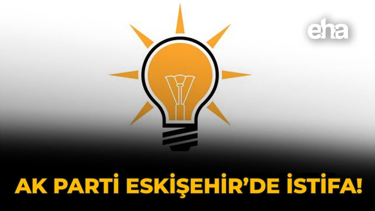 AK Parti Eskişehir'de İstifa!