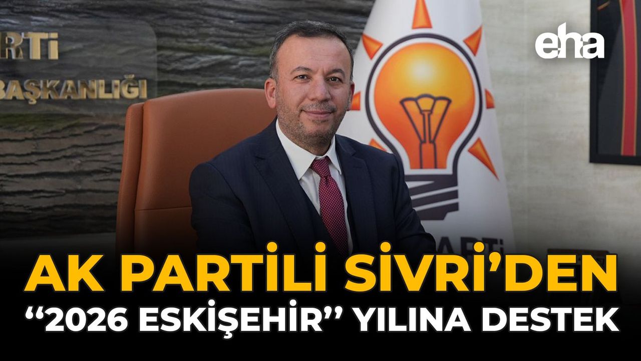 AK Partili Sivri’den “2026 Eskişehir Yılına” Destek