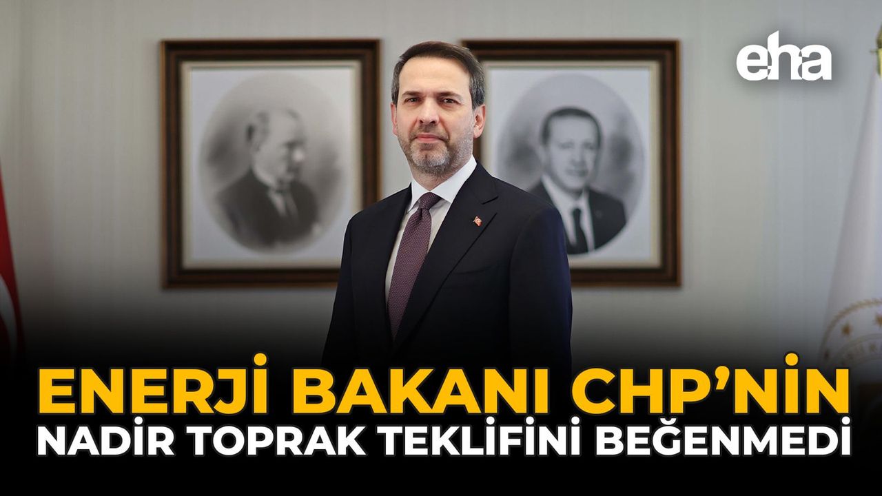 Enerji Bakanı CHP’nin “Nadir Toprak ” Teklifini Beğenmedi