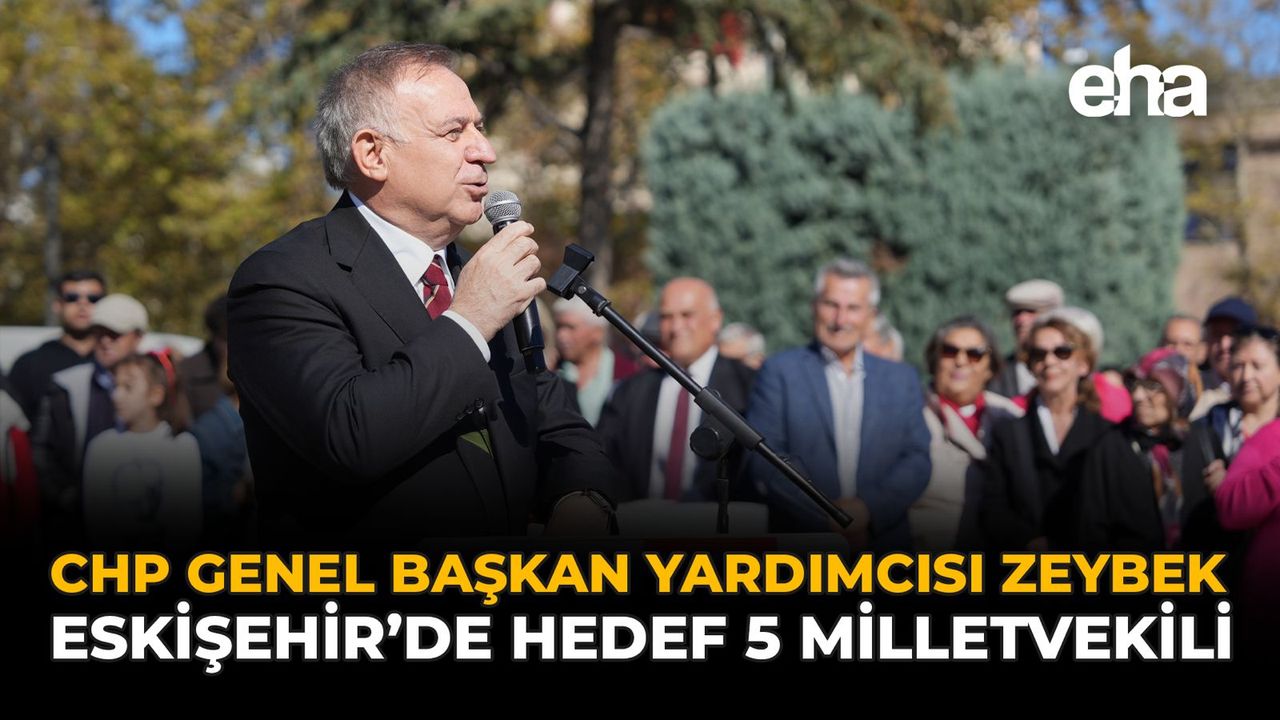 CHP Genel Başkan Yardımcısı Zeybek: Eskişehir’de Hedef 5 Milletvekili