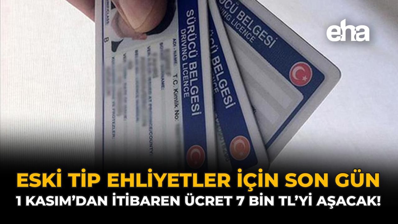 Eski Tip Ehliyetler İçin Son Gün: 1 Kasım’dan İtibaren Ücret 7 Bin TL’yi Aşacak!