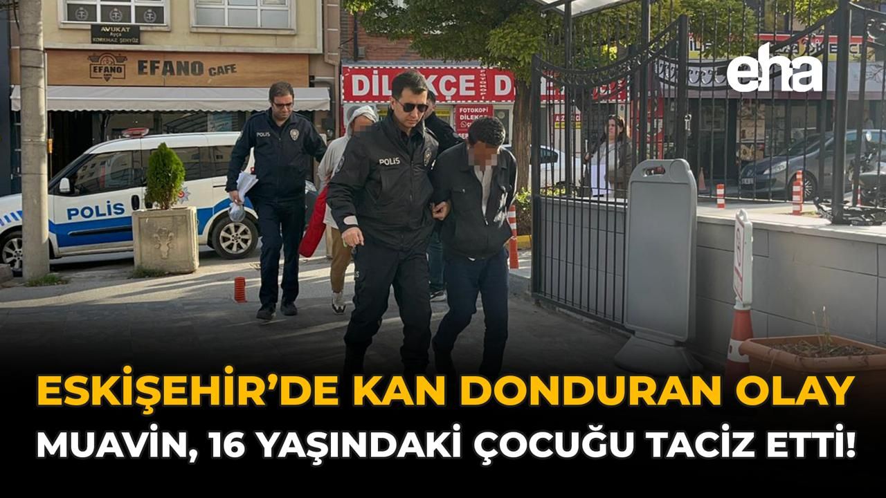 Eskişehir'de Kan Donduran Olay: Muavin, 16 Yaşındaki Çocuğu Taciz Etti!