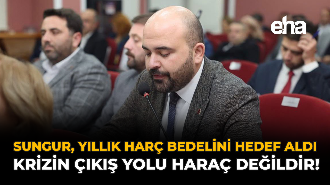 Sungur, Yıllık Harç Bedelini Hedef Aldı: “Krizin Çıkış Yolu Haraç Değildir!”