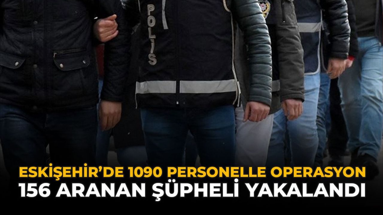 Eskişehir'de 1090 Personelle Operasyon: 156 Aranan Şüpheli Y