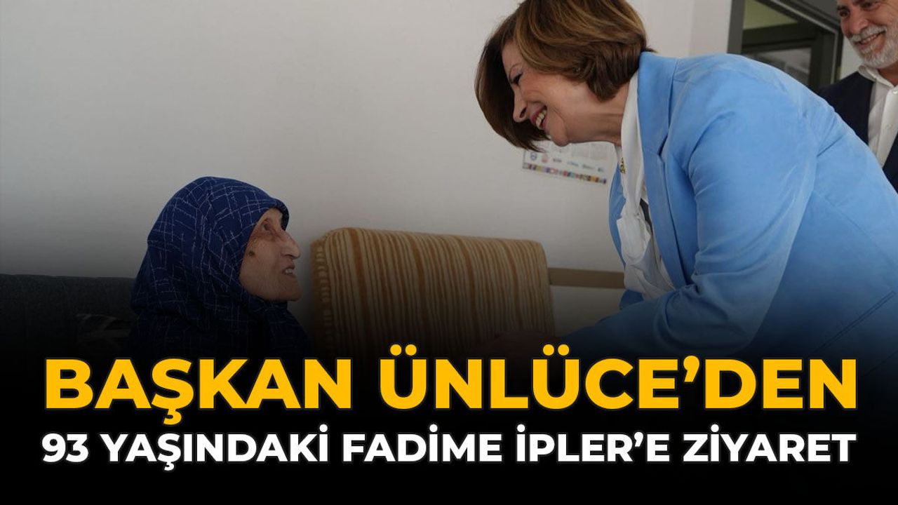 Başkan Ünlüce'den 93 Yaşındaki Fadime İpler'e Ziyaret