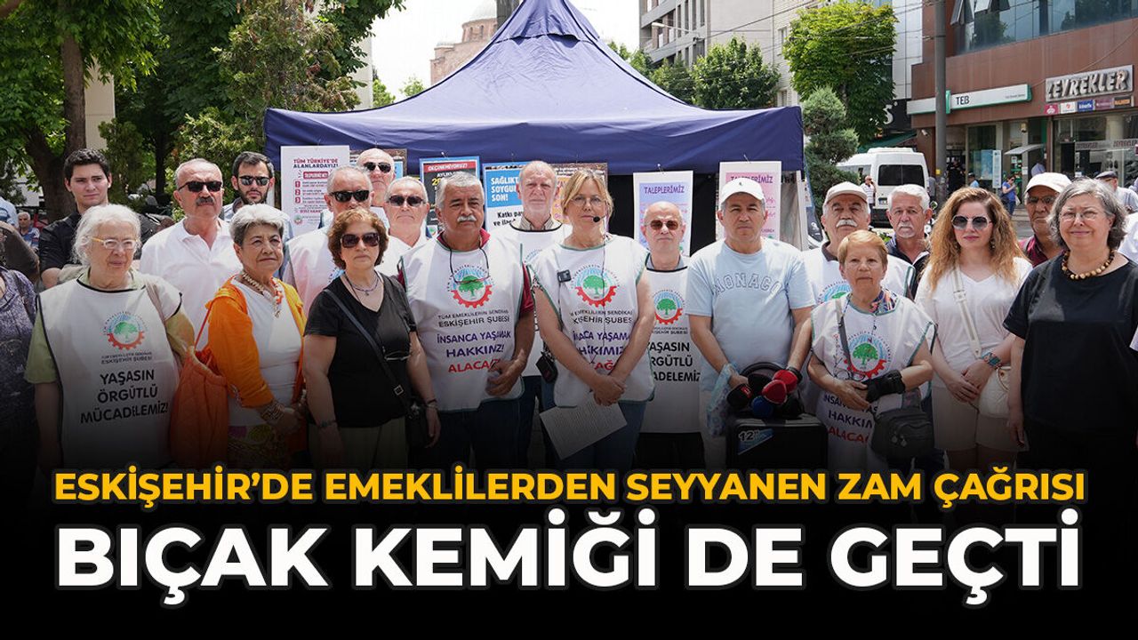 Eskişehir’de Emeklilerden Seyyanen Zam Çağrısı: “B