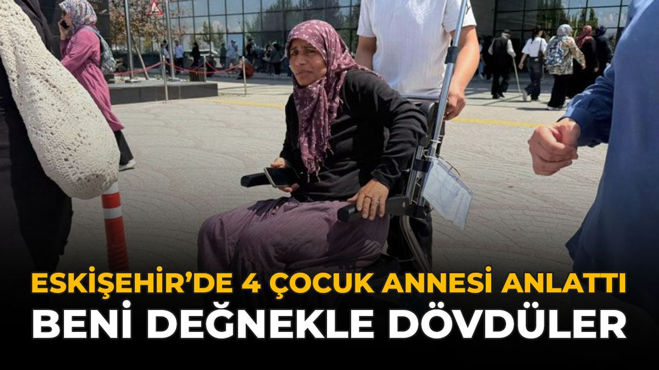 Eskişehir'de 4 Çocuk Annesi Anlattı: 'Beni Değnekle Dövdüler