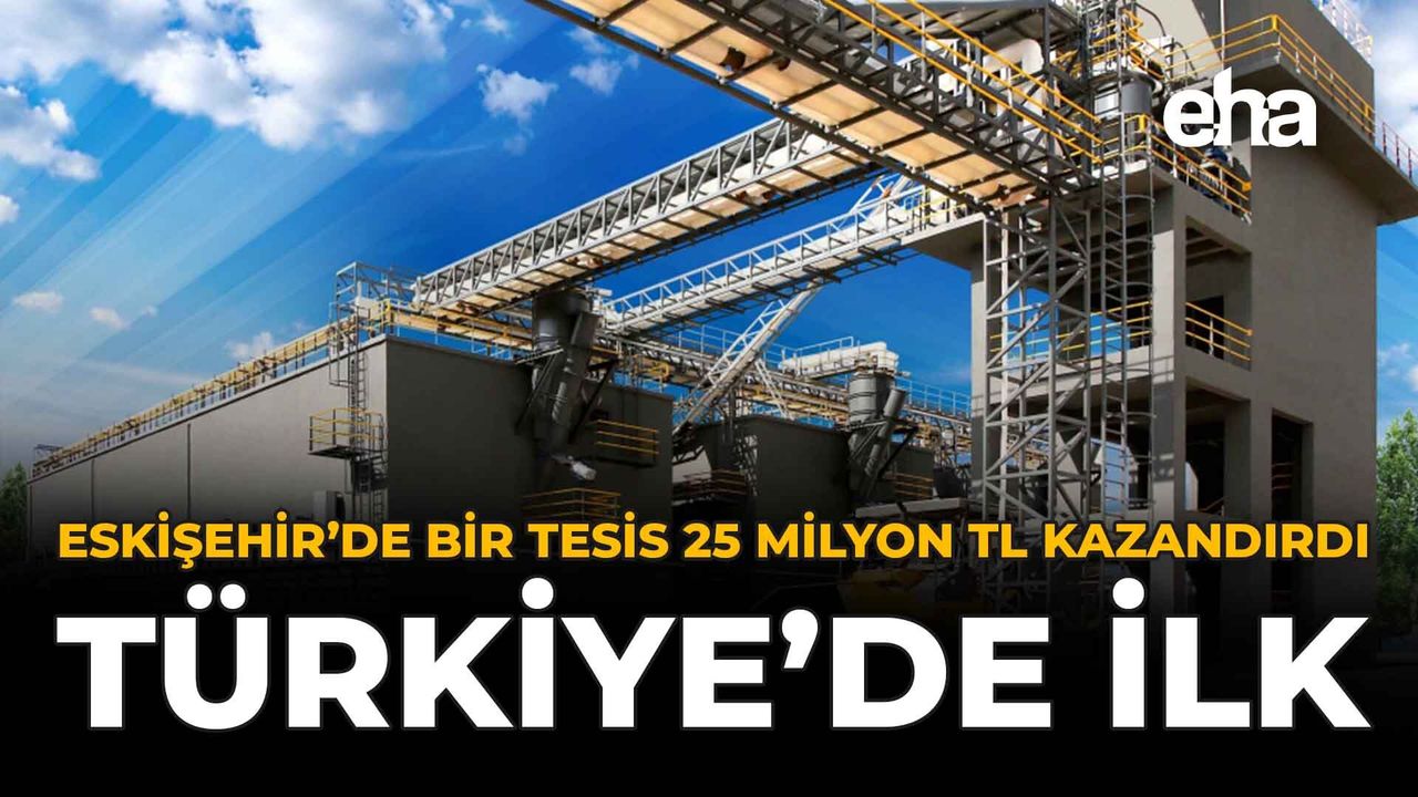 Eskişehir'de Bir Tesis 25 Milyon TL Kazandırdı: Türkiye'de İ