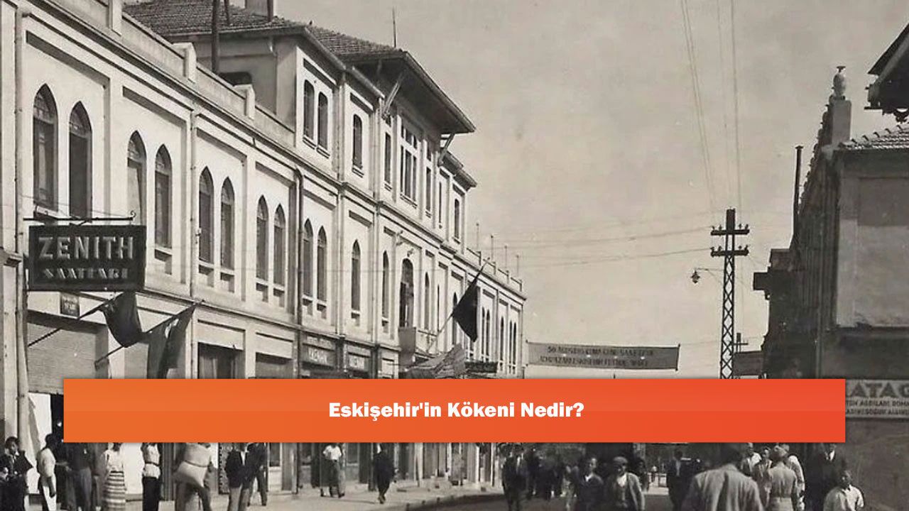 Eskişehir'in Kökeni Nedir