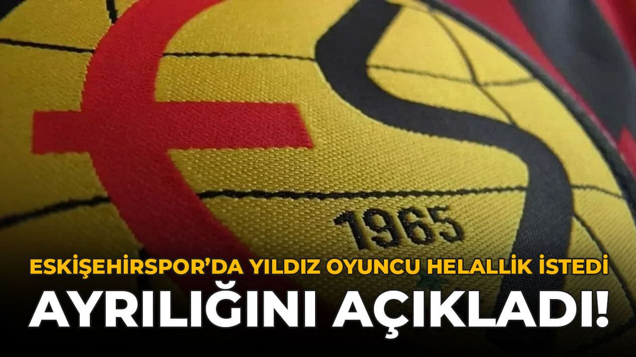 Eskişehirspor'da Yıldız Oyuncu Helallik İstedi: Ayrılığını A