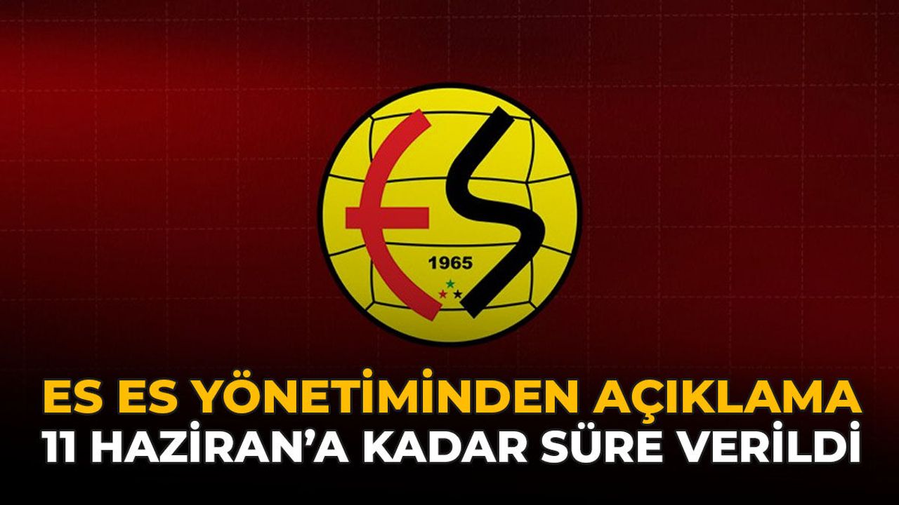 Es Es Yönetiminden Açıklama: 11 Haziran'a Kadar Süre Verildi