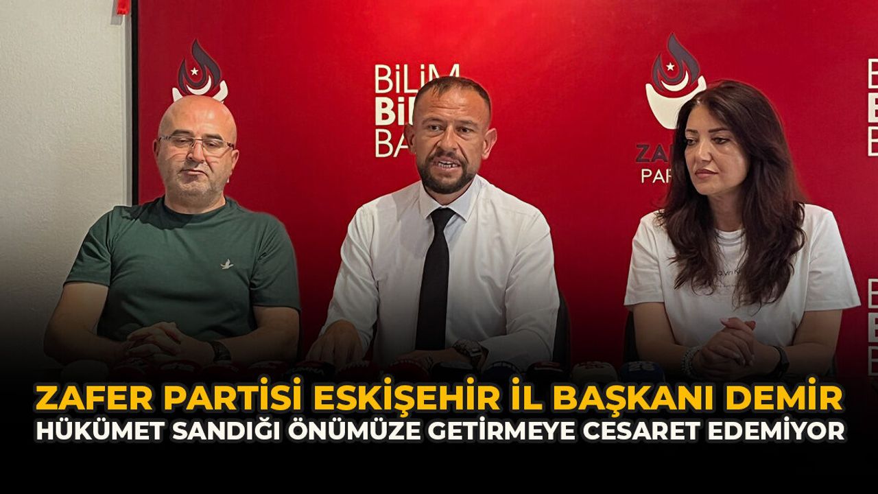 Zafer Partisi Eskişehir İl Başkanı Demir: “Hükümet Sandığı Ö