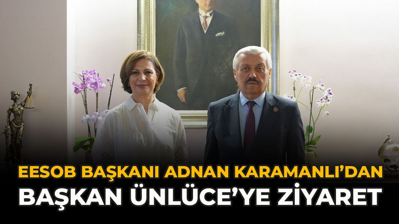 EESOB Başkanı Adnan Karamanlı’dan Başkan Ünlüce’ye Ziyaret