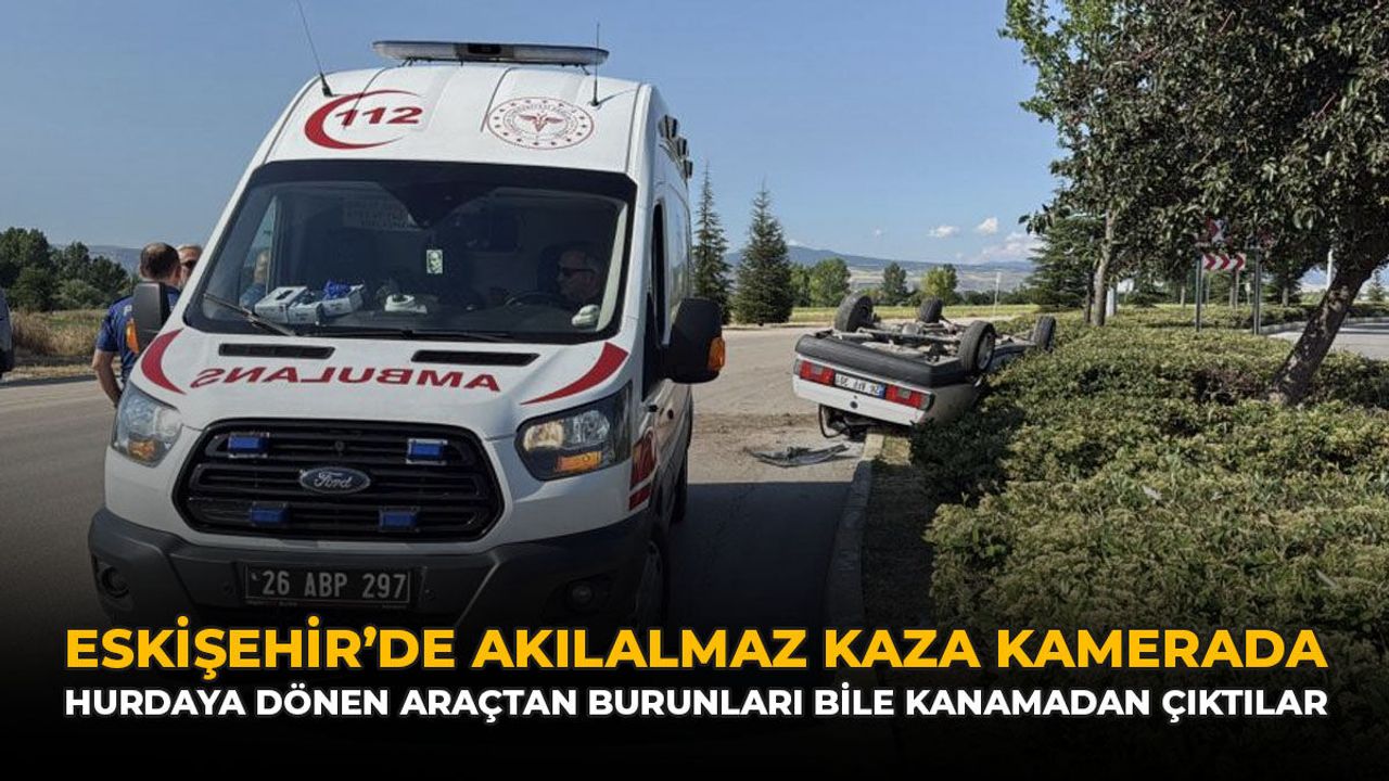 Eskişehir’de Akılalmaz Kaza Kamerada: Hurdaya Dönen Araçtan 