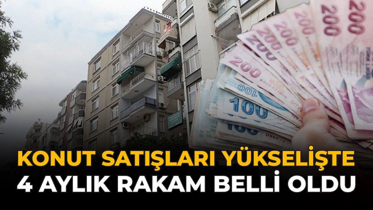 Konut Satışları Yükselişte: 4 Aylık Rakam Belli Oldu