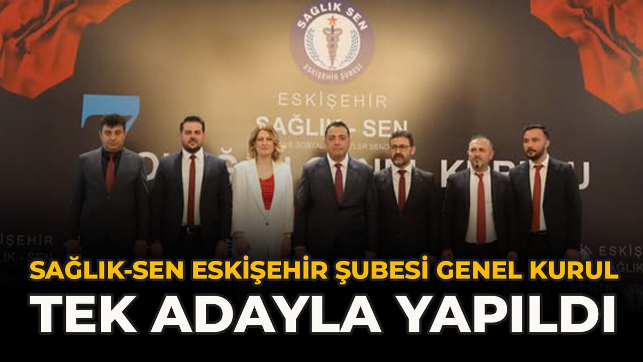 Sağlık-Sen Eskişehir Şubesi Genel Kurul Tek Adayla Yapıldı