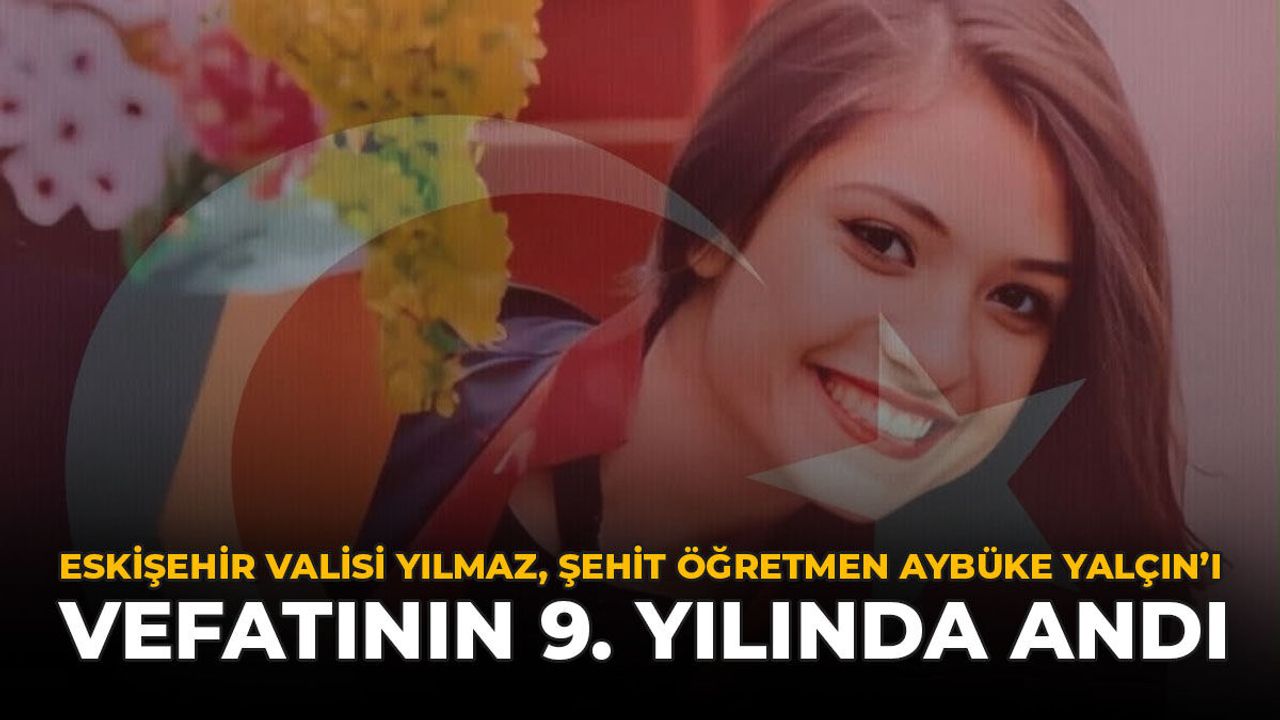 Eskişehir Valisi Yılmaz, Şehit Öğretmen Aybüke Yalçın'ı Vefa