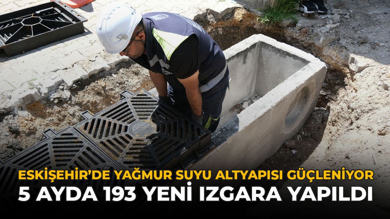 Eskişehir’de Yağmur Suyu Altyapısı Güçleniyor: 5 Ayda 193 Ye