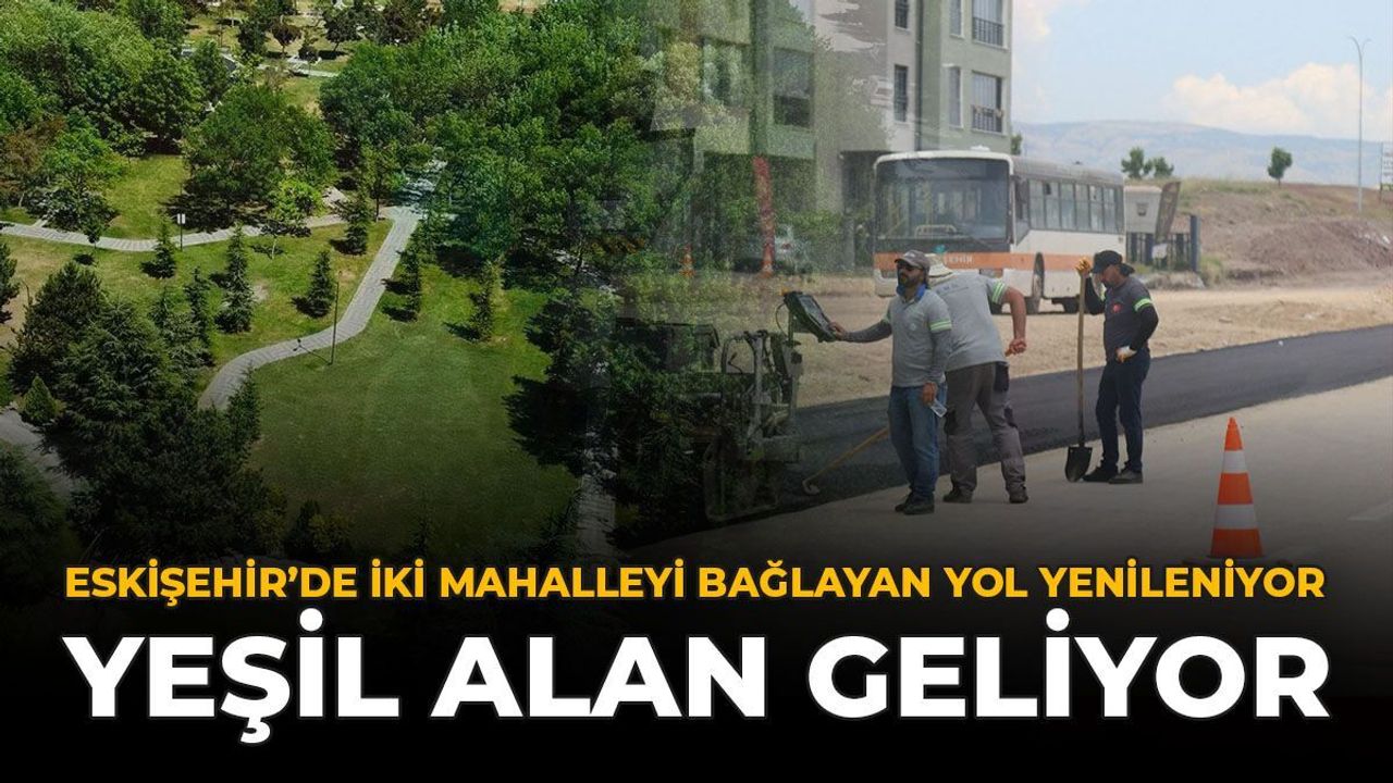 Eskişehir'de İki Mahalleyi Bağlayan Yol Yenileniyor: Yeşil A