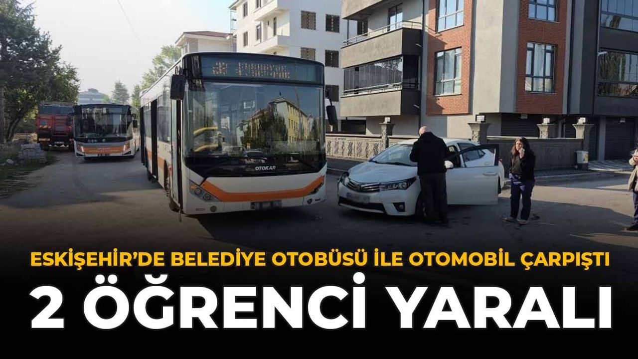 Eskişehir'de otobüs-otomobil kazasında 2 öğrenci yaralandı