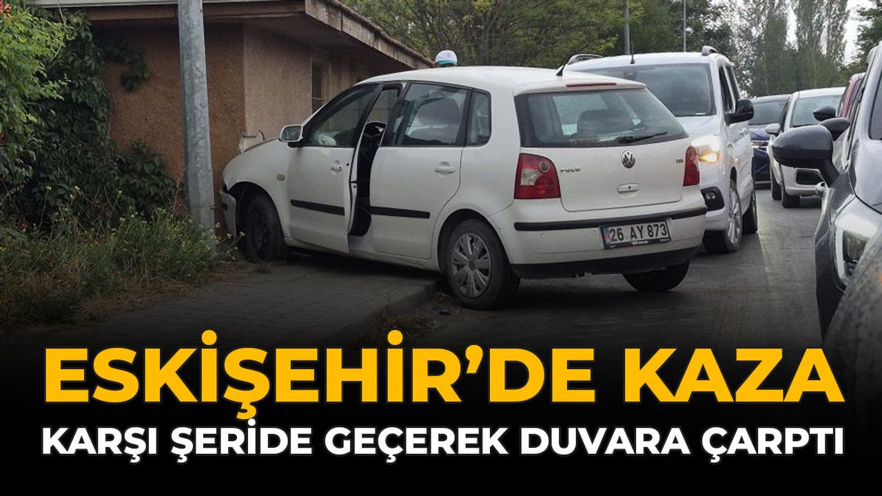Eskişehir’de otomobil kontrolden çıktı! Eve çarparak durabildi