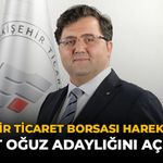 Eskişehir Ticaret Borsası Hareketlendi: Ahmet Oğuz Adaylığını Açıkladı