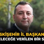 CHP Eskişehir İl Başkanı Kılıç: “CHP Geleceğe Verilen Bir Sözdür”