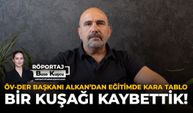 ÖV-DER Başkanı Alkan’dan Eğitimde Kara Tablo: Bir Kuşağı Kaybettik!