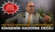 CHP’li Arslan: AKP'nin Ekmeğine Yağ Sürüyorsunuz Demek Kimsenin Haddine Değil!
