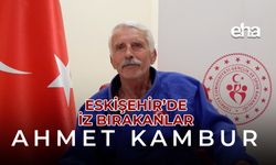 Eskişehir'de İz Bırakanlar Ahmet Kambur