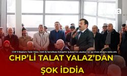 CHP'li Talat Yalaz'dan Şok İddia!