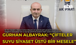 Gürhan Albayrak: "Çifteler Suyu Siyaset Üstü Bir Mesele"