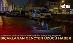 Bıçaklanan Gençten Üzücü Haber