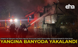 Yangına Banyoda Yakalandı