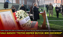 Vali Aksoy: "Fethi Heper Büyük Bir Değerdi"