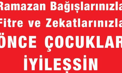 Lösemili Çocuklar Ramazan Bağışı Bekliyor!